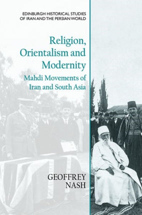 Religion, Orientalism and Modernity: Mahdi Movements of Iran and South Asia