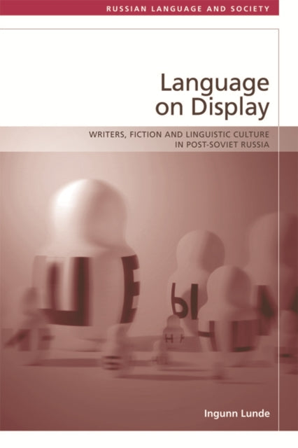 Language on Display: Writers, Fiction and Linguistic Culture in Post-Soviet Russia