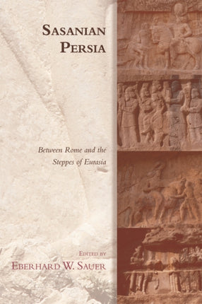 Sasanian Persia: Between Rome and the Steppes of Eurasia