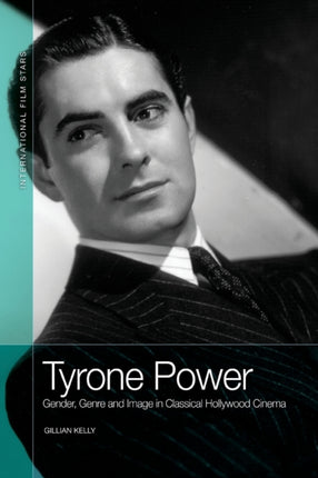 Tyrone Power: Gender, Genre and Image in Classical Hollywood Cinema