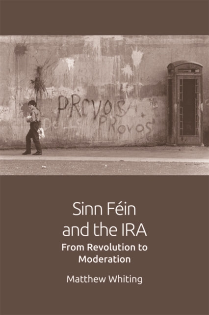 Sinn Fein and the IRA: From Revolution to Moderation