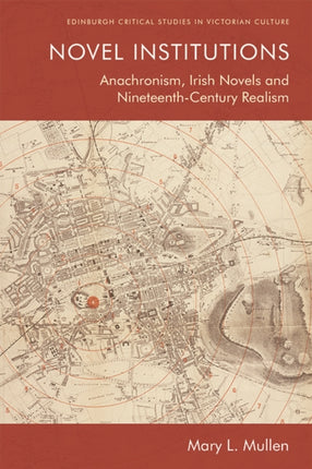 Novel Institutions: Anachronism, Irish Novels and Nineteenth-Century Realism