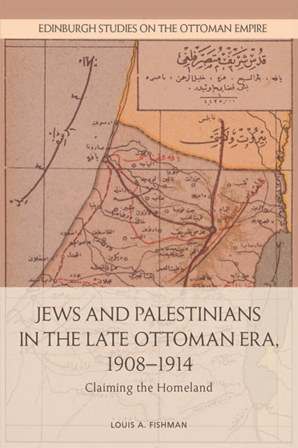 Jews and Palestinians in the Late Ottoman Era, 1908-1914: Claiming the Homeland