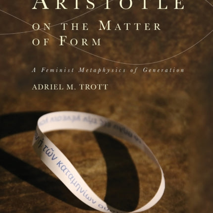 Aristotle on the Matter of Form: ? Feminist Metaphysics of Generation