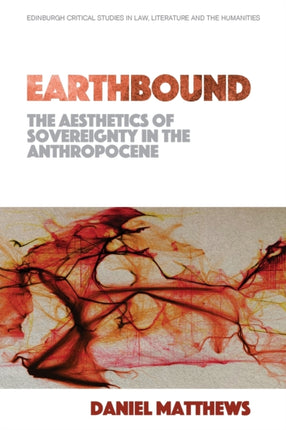 Earthbound The Aesthetics of Sovereignty in the Anthropocene