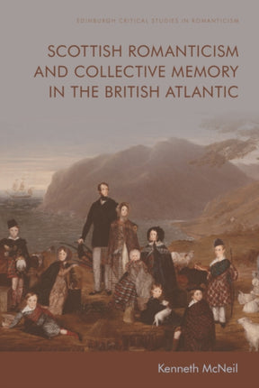 Scottish Romanticism and the Making of Collective Memory in the British Atlantic