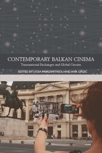 Contemporary Balkan Cinema: Transnational Exchanges and Global Circuits