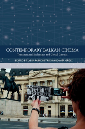 Contemporary Balkan Cinema: Transnational Exchanges and Global Circuits