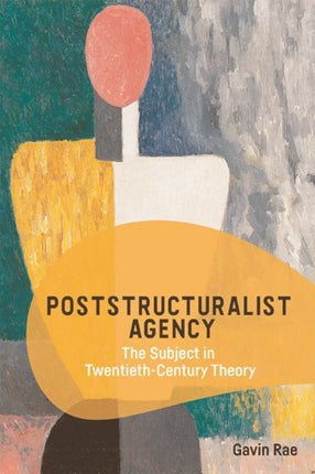 Poststructuralist Agency: The Subject in Twentieth-Century Theory