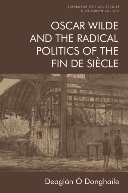 Oscar Wilde and the Radical Politics of the Fin De Siecle