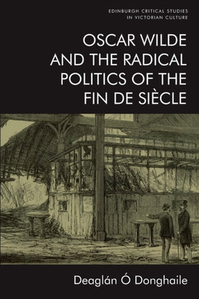 Oscar Wilde and the Radical Politics of the Fin De Siecle