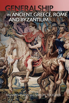 Generalship in Ancient Greece Rome and Byzantium