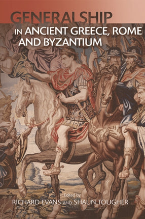 Military Leadership from Ancient Greece to Byzantium: The Art of Generalship