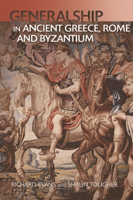 Military Leadership from Ancient Greece to Byzantium: The Art of Generalship