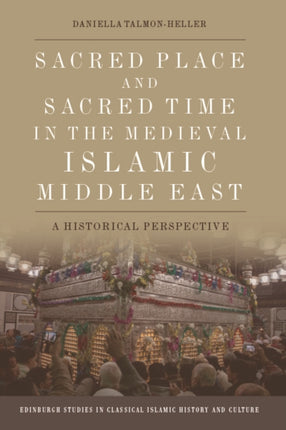 Sacred Place and Sacred Time in the Medieval Islamic Middle East: An Historical Perspective