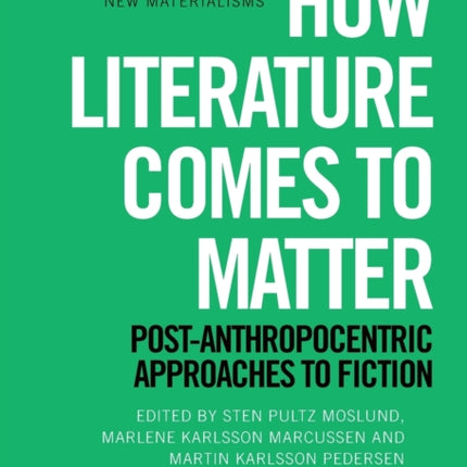 How Literature Comes to Matter: Post-Anthropocentric Approaches to Fiction