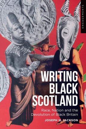 Writing Black Scotland: Race, Nation and the Devolution of Black Britain