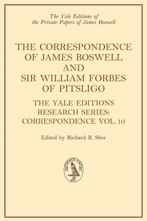 The Correspondence of James Boswell and Sir William Forbes of Pitsligo: Yale Boswell Editions Research Series: Correspondence Vol. 10