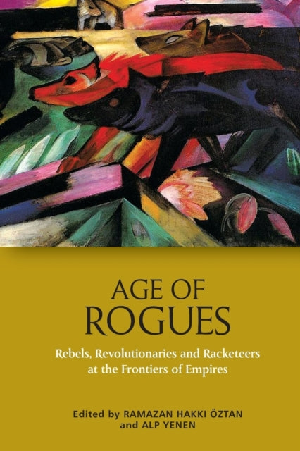 Age of Rogues: Rebels, Revolutionaries and Racketeers at the Frontiers of Empires