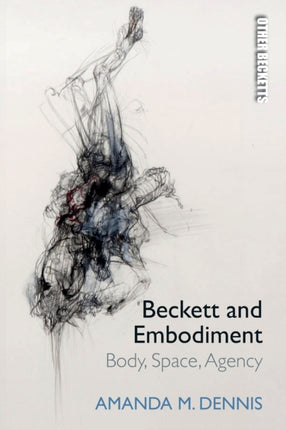 Beckett and Embodiment: Body, Space and Agency