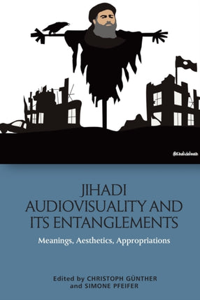 Jihadi Audiovisuality and its Entanglements: Meanings, Aesthetics, Appropriations