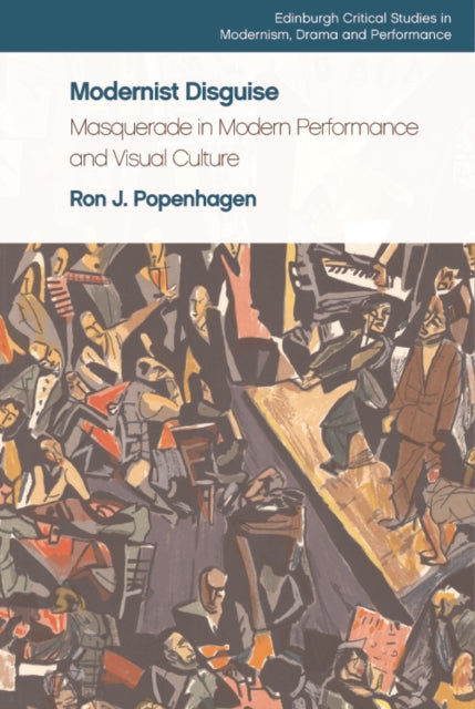 Modernist Disguise: Masquerade in Modern Performance and Visual Culture