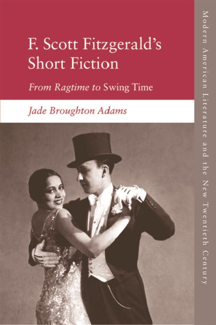 F. Scott Fitzgerald's Short Fiction: From Ragtime to Swing Time