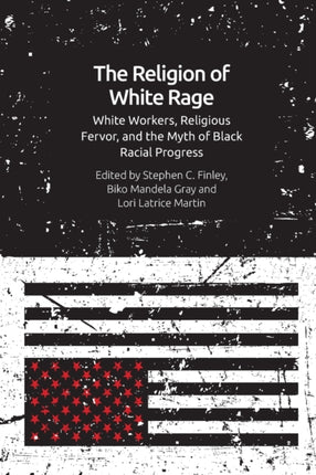 The Religion of White Rage: Religious Fervor, White Workers and the Myth of Black Racial Progress