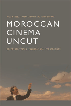 Moroccan Cinema Uncut: Decentred Voices, Transnational Perspectives