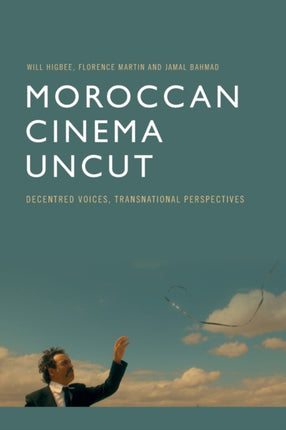 Moroccan Cinema Uncut: Decentred Voices, Transnational Perspectives