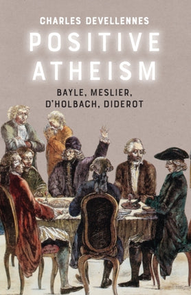 Positive Atheism: Bayle, Meslier, d'Holbach, Diderot