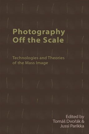 Photography off the Scale: Technologies and Theories of the Mass Image