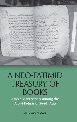 A Neo-Fatimid Treasury of Books: Arabic Manuscripts Among the Alawi Bohras of South Asia