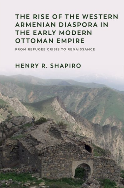 The Rise of the Western Armenian Diaspora in the Early Modern Ottoman Empire: From Refugee Crisis to Renaissance