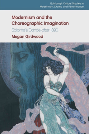 Modernism and the Choreographic Imagination: Salome'S Dance After 1890