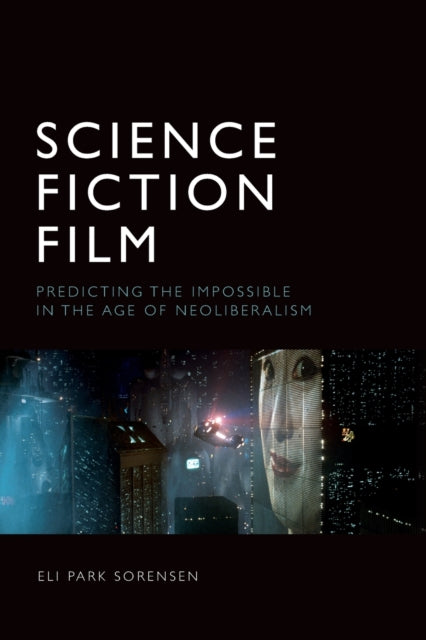 Science Fiction Film: Predicting the Impossible in the Age of Neoliberalism