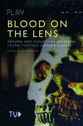 Blood on the Lens: Trauma and Anxiety in American Found Footage Horror Cinema