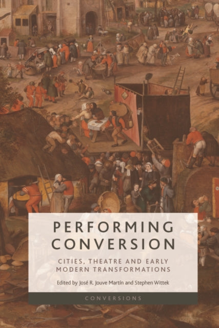 Performing Conversion: Cities, Theatre and Early Modern Transformations