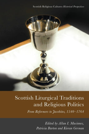 Scottish Liturgical Traditions and Religious Politics: From Reformers to Jacobites, 1560 1764