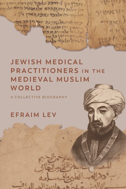 Jewish Medical Practitioners in the Medieval Muslim World: A Collective Biography