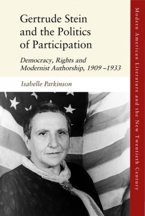 Gertrude Stein and the Politics of Participation: Democracy, Rights and Modernist Authorship, 1909 1933