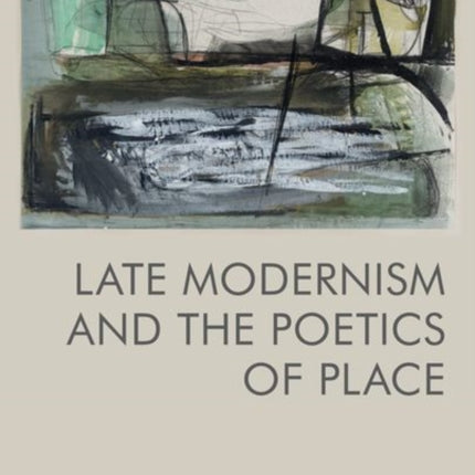 Late Modernism and the Poetics of Place