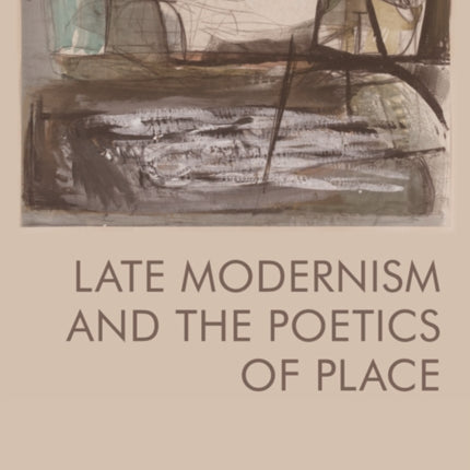 Late Modernism and the Poetics of Place