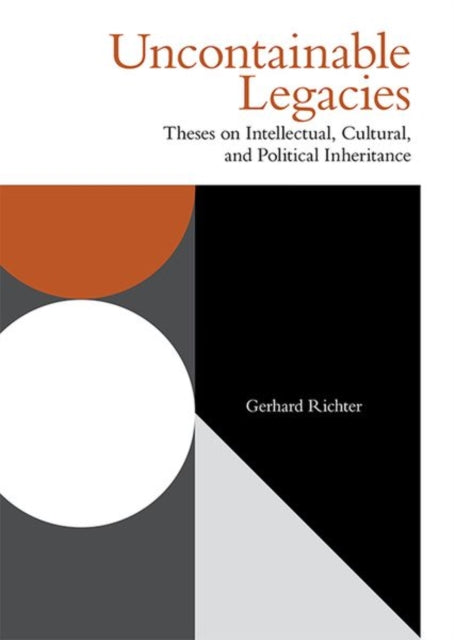 Uncontainable Legacies: Theses on Intellectual, Cultural, and Political Inheritance