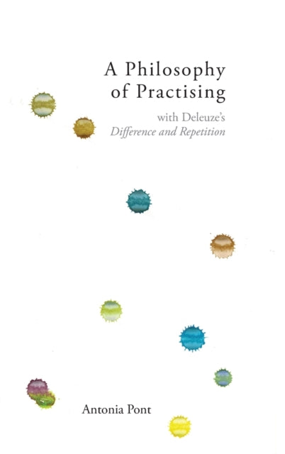 A Philosophy of Practising: With Deleuze's Difference and Repetition