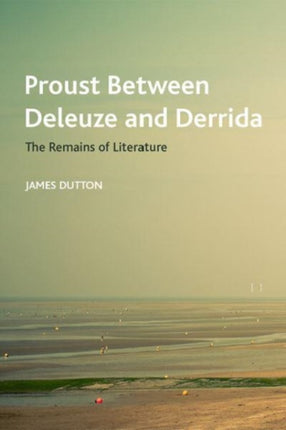 Proust Between Deleuze and Derrida: The Remains of Literature