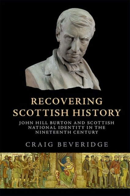 Recovering Scottish History: John Hill Burton and Scottish National Identity in the Nineteenth Century