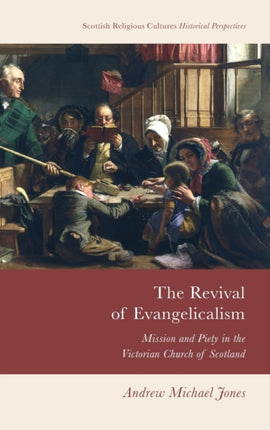 The Revival of Evangelicalism: Mission and Piety in the Victorian Church of Scotland