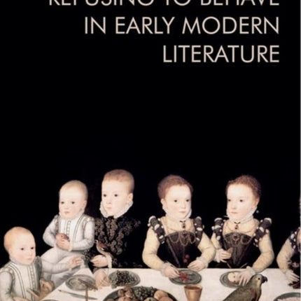 Refusing to Behave in Early Modern Literature