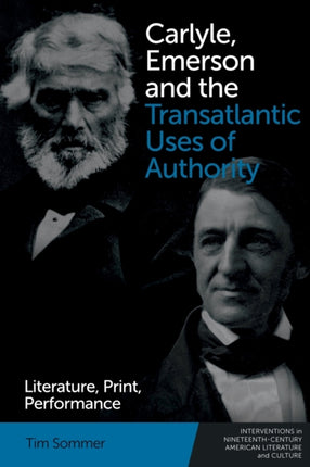 Carlyle, Emerson and the Transatlantic Uses of Authority: Literature, Print, Performance